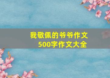 我敬佩的爷爷作文500字作文大全