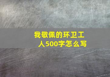 我敬佩的环卫工人500字怎么写