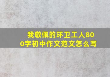 我敬佩的环卫工人800字初中作文范文怎么写