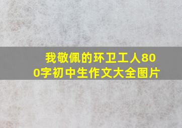 我敬佩的环卫工人800字初中生作文大全图片