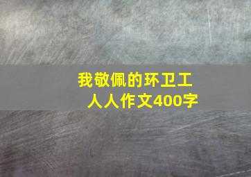 我敬佩的环卫工人人作文400字