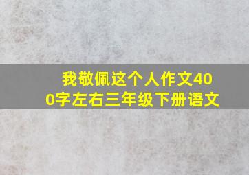 我敬佩这个人作文400字左右三年级下册语文