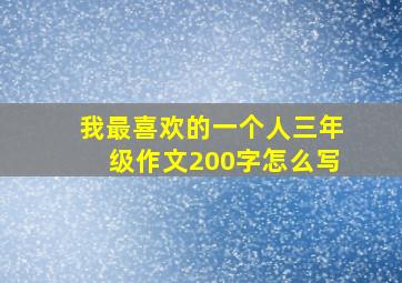 我最喜欢的一个人三年级作文200字怎么写