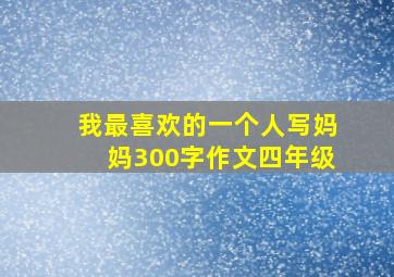 我最喜欢的一个人写妈妈300字作文四年级