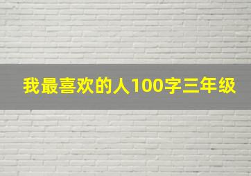 我最喜欢的人100字三年级