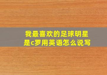 我最喜欢的足球明星是c罗用英语怎么说写