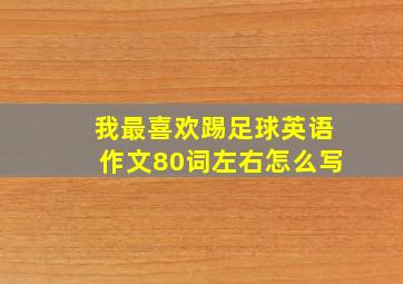 我最喜欢踢足球英语作文80词左右怎么写