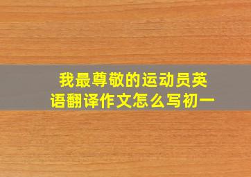 我最尊敬的运动员英语翻译作文怎么写初一