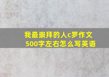 我最崇拜的人c罗作文500字左右怎么写英语