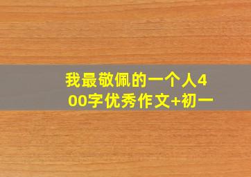 我最敬佩的一个人400字优秀作文+初一