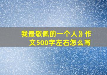 我最敬佩的一个人》作文500字左右怎么写