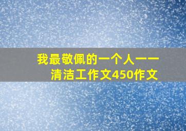 我最敬佩的一个人一一清洁工作文450作文