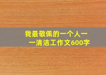 我最敬佩的一个人一一清洁工作文600字