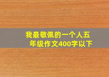 我最敬佩的一个人五年级作文400字以下