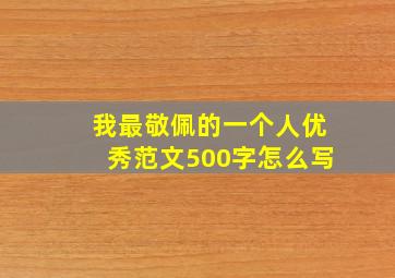 我最敬佩的一个人优秀范文500字怎么写