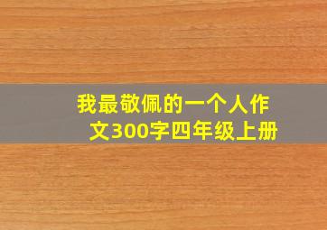 我最敬佩的一个人作文300字四年级上册