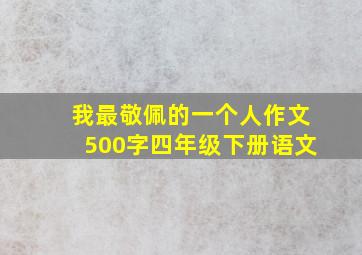 我最敬佩的一个人作文500字四年级下册语文