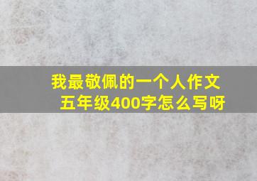 我最敬佩的一个人作文五年级400字怎么写呀