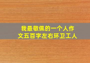 我最敬佩的一个人作文五百字左右环卫工人