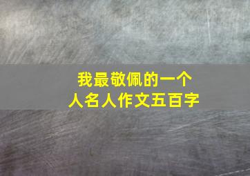 我最敬佩的一个人名人作文五百字