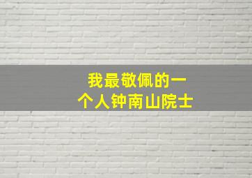 我最敬佩的一个人钟南山院士