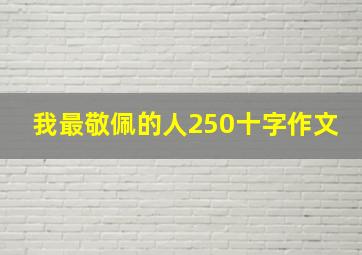 我最敬佩的人250十字作文