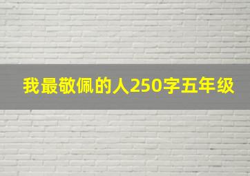 我最敬佩的人250字五年级