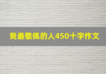 我最敬佩的人450十字作文