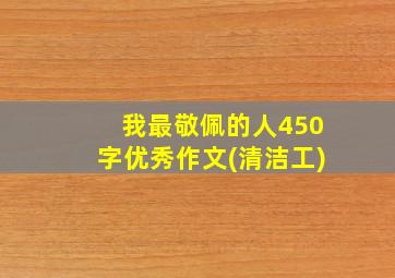 我最敬佩的人450字优秀作文(清洁工)