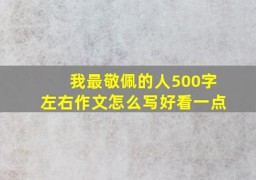 我最敬佩的人500字左右作文怎么写好看一点