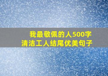 我最敬佩的人500字清洁工人结尾优美句子