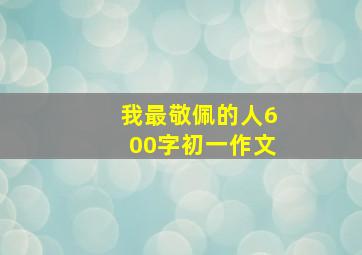 我最敬佩的人600字初一作文