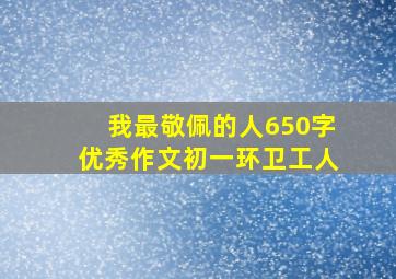 我最敬佩的人650字优秀作文初一环卫工人