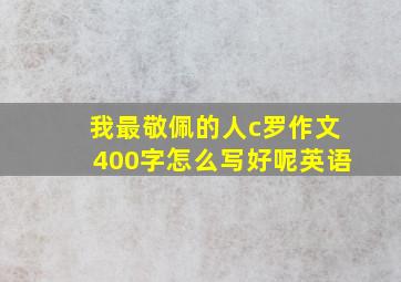 我最敬佩的人c罗作文400字怎么写好呢英语