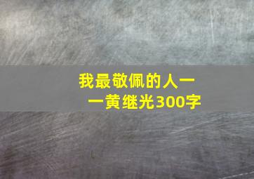 我最敬佩的人一一黄继光300字