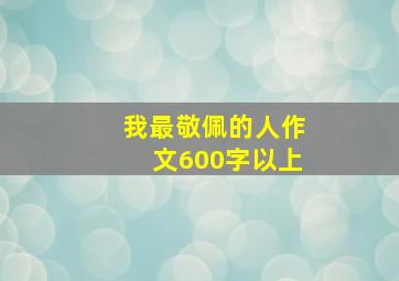 我最敬佩的人作文600字以上