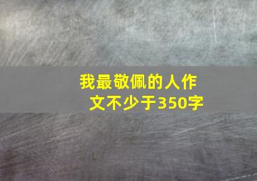 我最敬佩的人作文不少于350字