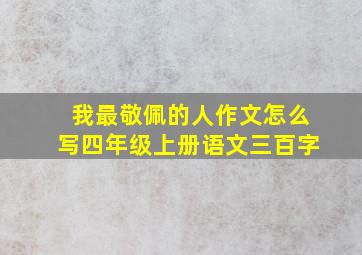 我最敬佩的人作文怎么写四年级上册语文三百字