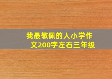 我最敬佩的人小学作文200字左右三年级