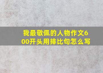 我最敬佩的人物作文600开头用排比句怎么写