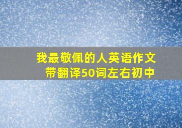 我最敬佩的人英语作文带翻译50词左右初中