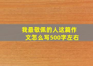 我最敬佩的人这篇作文怎么写500字左右