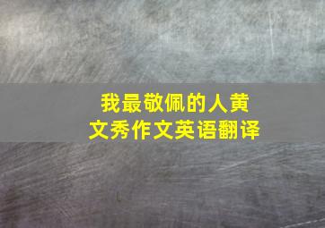 我最敬佩的人黄文秀作文英语翻译