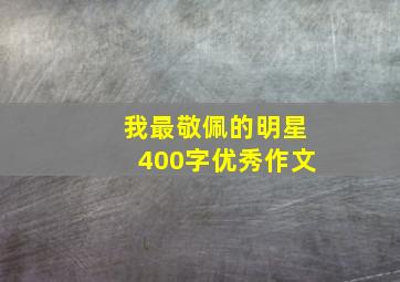 我最敬佩的明星400字优秀作文