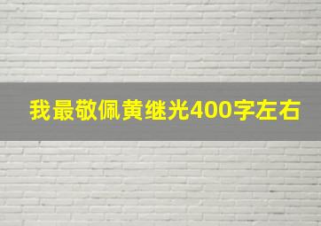 我最敬佩黄继光400字左右