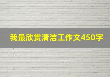 我最欣赏清洁工作文450字