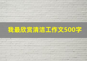 我最欣赏清洁工作文500字