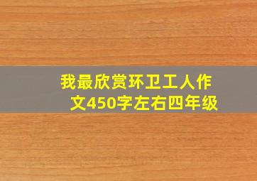 我最欣赏环卫工人作文450字左右四年级