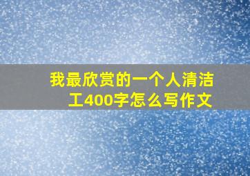 我最欣赏的一个人清洁工400字怎么写作文