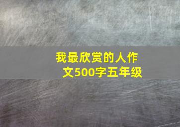 我最欣赏的人作文500字五年级